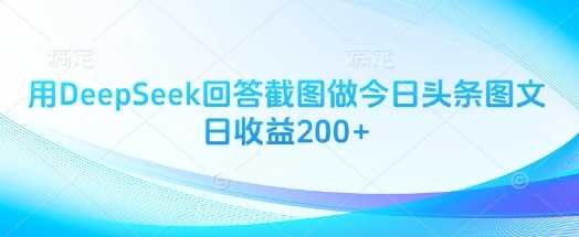 用DeepSeek回答截图做今日头条图文日收益200+-鑫梵淘