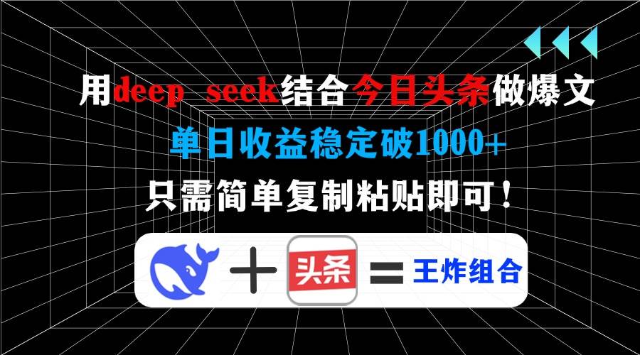 （14483期）用deep seek结合今日头条做爆文，单日收益稳定破1000+，只需简单复制粘…-鑫梵淘