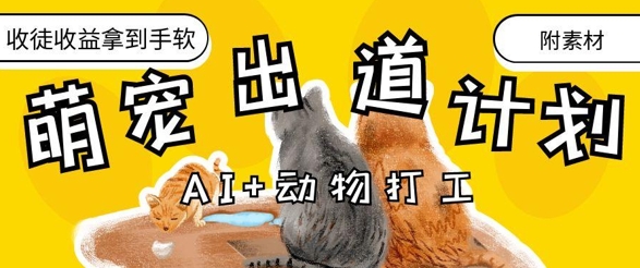 AI+动物打工，治愈系萌宠出道计划，收徒变现到手软-鑫梵淘